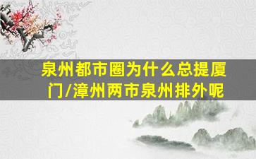 泉州都市圈为什么总提厦门\漳州两市泉州排外呢